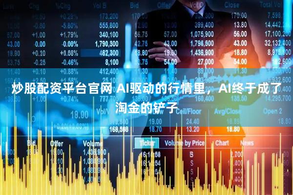 炒股配资平台官网 AI驱动的行情里，AI终于成了淘金的铲子
